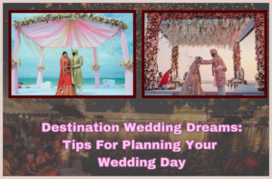 Destination Wedding Dreams: Tips For Planning Your Wedding Day