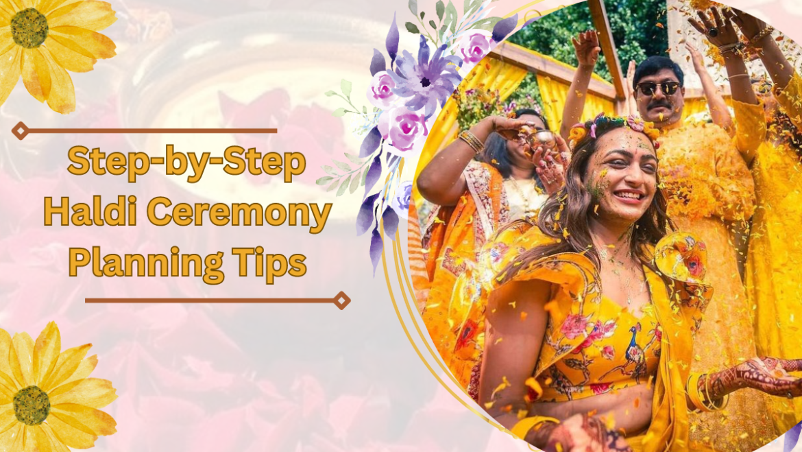 Step-by-Step Haldi Ceremony Planning: Tips for a Smooth Experience